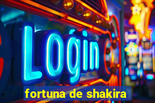 fortuna de shakira