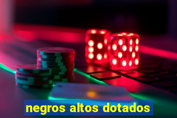 negros altos dotados