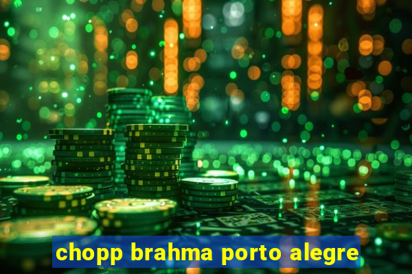 chopp brahma porto alegre