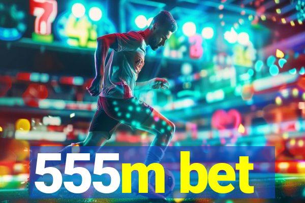 555m bet