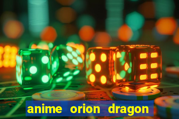 anime orion dragon ball super