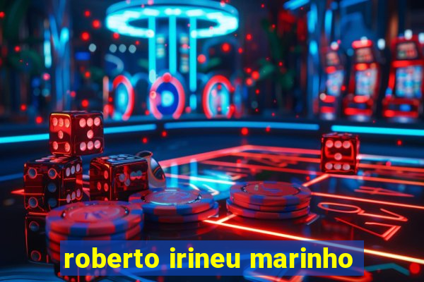 roberto irineu marinho