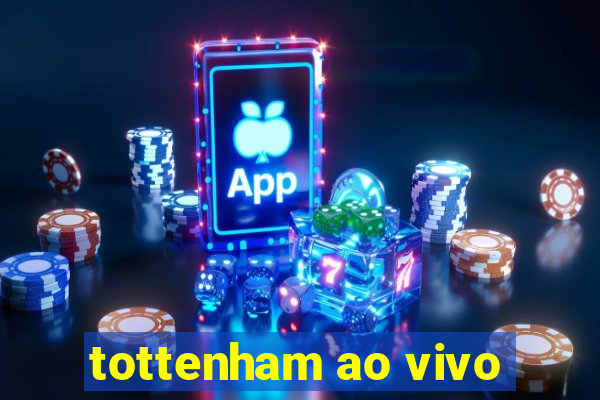 tottenham ao vivo