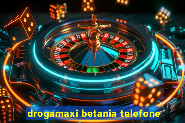 drogamaxi betania telefone