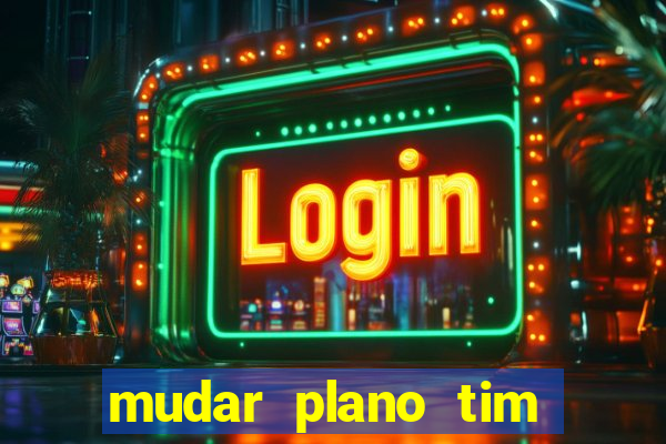 mudar plano tim beta mensal para semanal