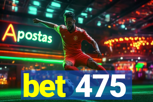 bet 475