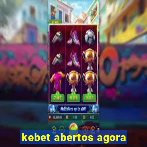 kebet abertos agora