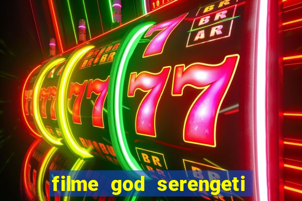 filme god serengeti completo dublado