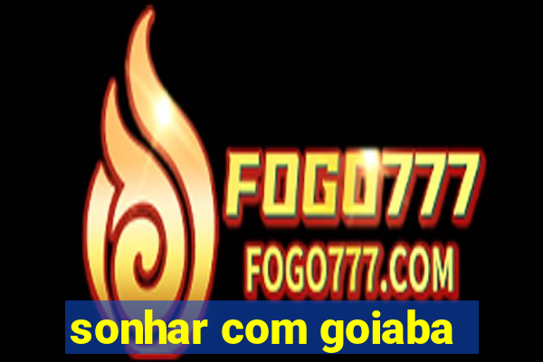 sonhar com goiaba