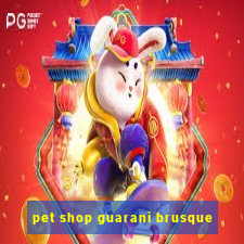 pet shop guarani brusque