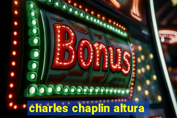 charles chaplin altura