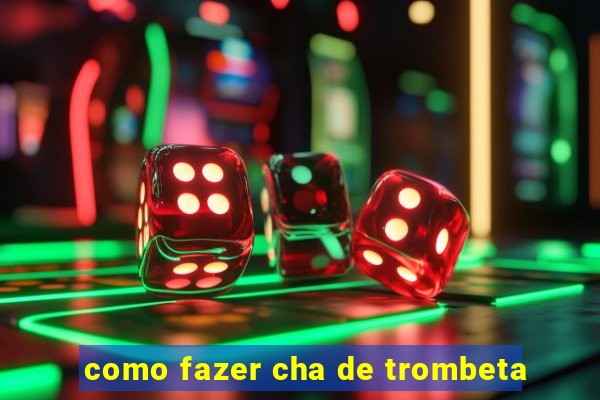 como fazer cha de trombeta