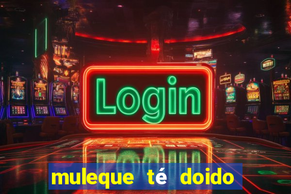 muleque té doido 4 assistir online grátis