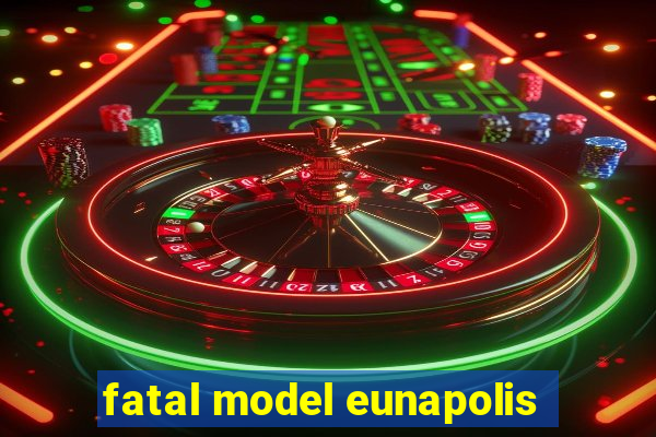 fatal model eunapolis