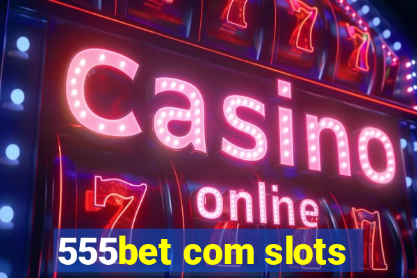 555bet com slots