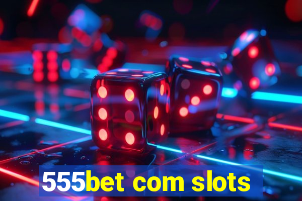 555bet com slots