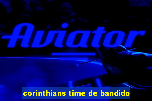 corinthians time de bandido