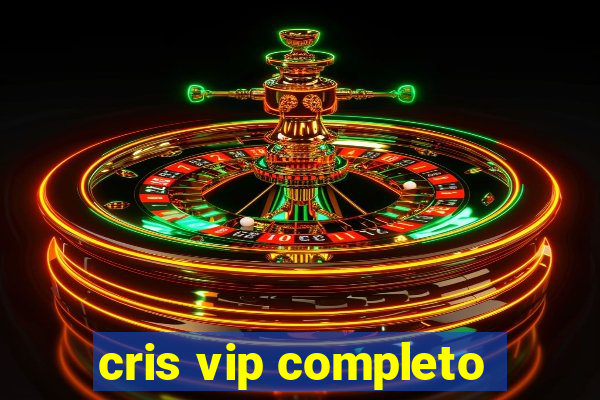 cris vip completo