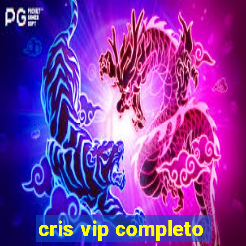 cris vip completo