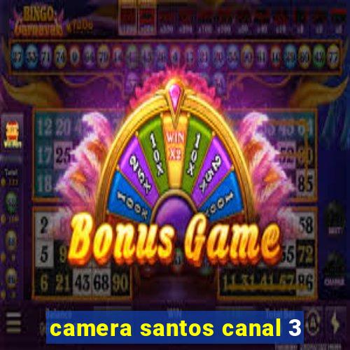 camera santos canal 3