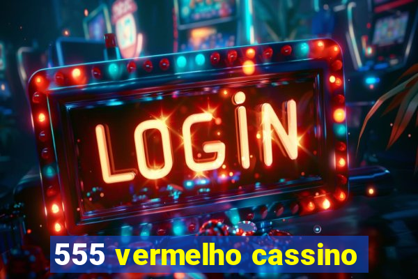 555 vermelho cassino