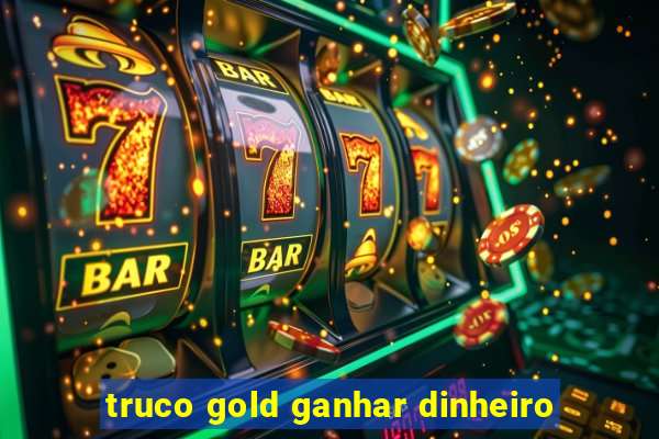 truco gold ganhar dinheiro