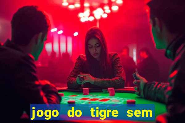 jogo do tigre sem colocar dinheiro