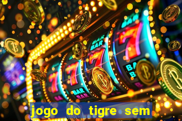 jogo do tigre sem colocar dinheiro