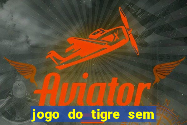 jogo do tigre sem colocar dinheiro