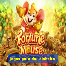 jogos para dar dinheiro