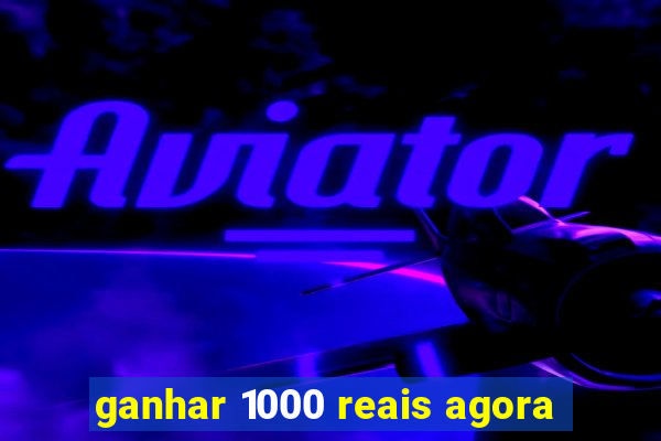 ganhar 1000 reais agora