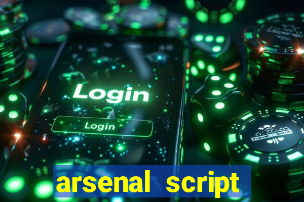 arsenal script pastebin 2022