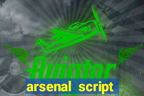 arsenal script pastebin 2022