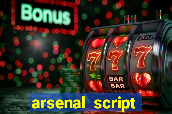 arsenal script pastebin 2022