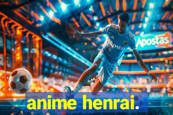 anime henrai.