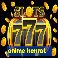 anime henrai.