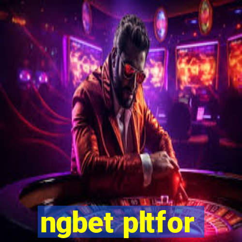 ngbet pltfor