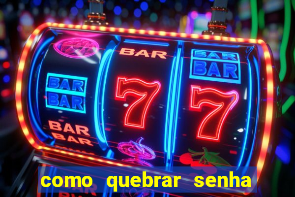 como quebrar senha do winrar