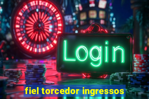 fiel torcedor ingressos