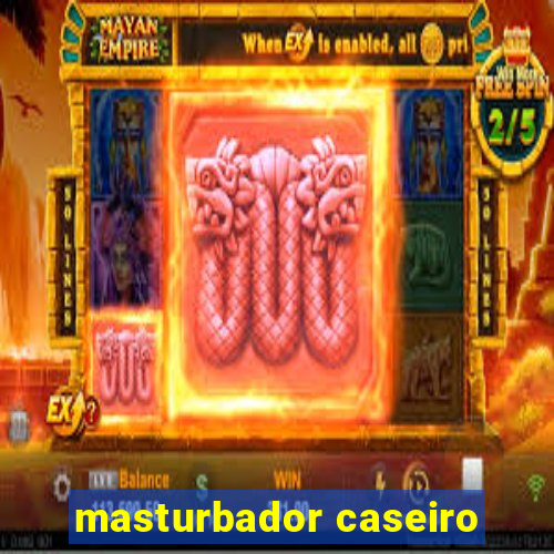 masturbador caseiro