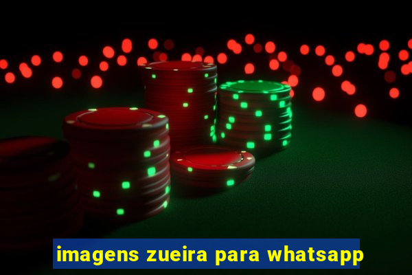 imagens zueira para whatsapp