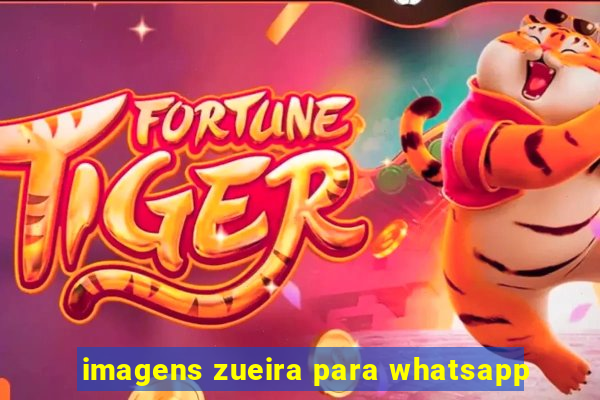 imagens zueira para whatsapp