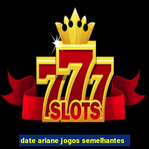 date ariane jogos semelhantes