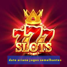 date ariane jogos semelhantes