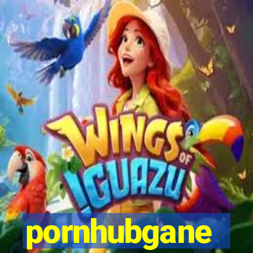 pornhubgane