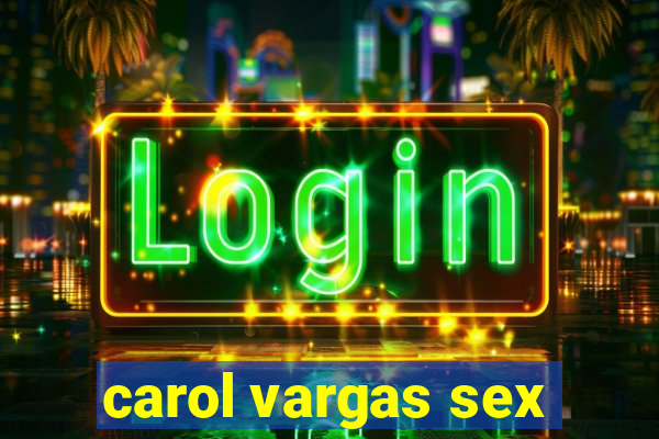 carol vargas sex