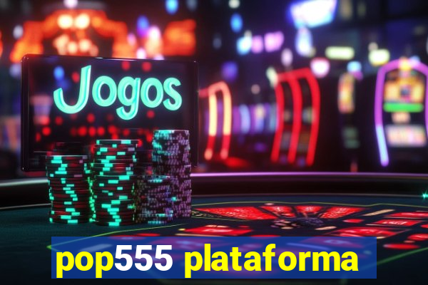 pop555 plataforma