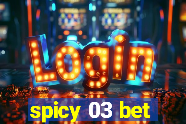 spicy 03 bet