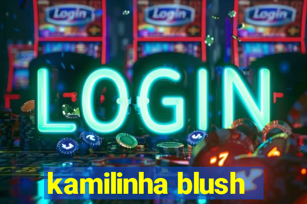 kamilinha blush