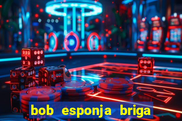 bob esponja briga nos corais